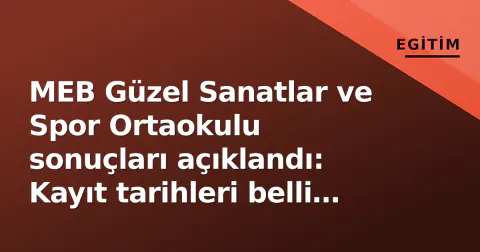 MEB Güzel Sanatlar ve Spor Ortaokulu sonuçları açıklandı: Kayıt tarihleri belli oldu
