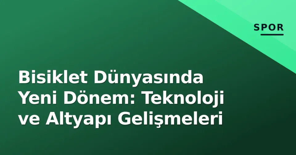 Bisiklet Dünyasında Yeni Dönem: Teknoloji ve Altyapı Gelişmeleri görseli