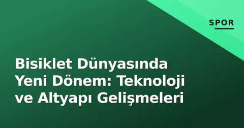 Bisiklet Dünyasında Yeni Dönem: Teknoloji ve Altyapı Gelişmeleri