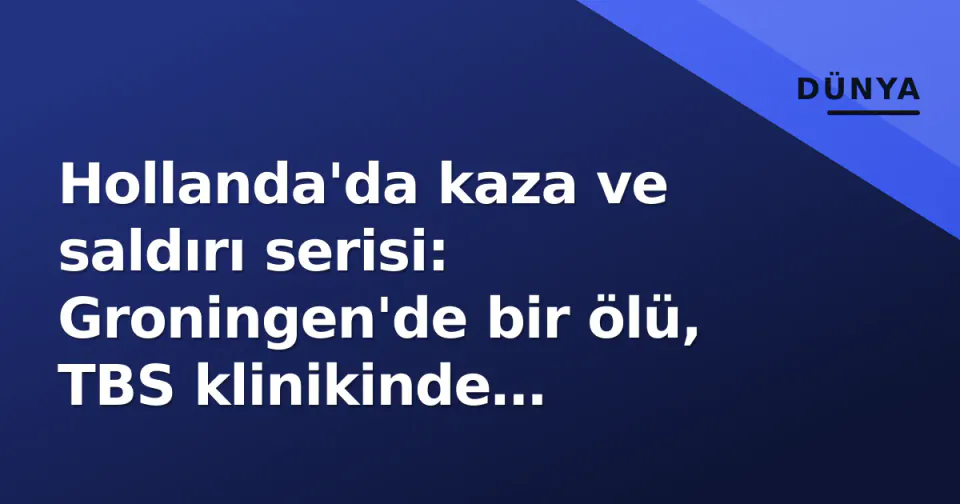 Hollanda'da kaza ve saldırı serisi: Groningen'de bir ölü, TBS klinikinde bıçaklama görseli