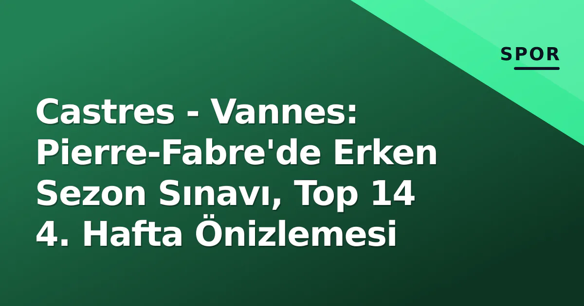 Castres - Vannes: Pierre-Fabre'de Erken Sezon Sınavı, Top 14 4. Hafta Önizlemesi Castres - Vannes: Pierre-Fabre'de Erken Sezon Sınavı, Top 14 4. Hafta Önizlemesi
