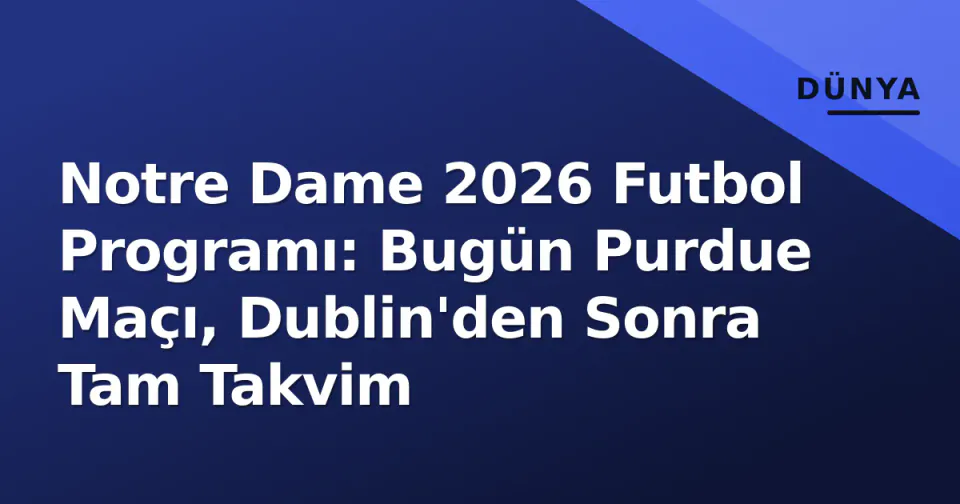 Notre Dame 2026 Futbol Programı: Bugün Purdue Maçı, Dublin'den Sonra Tam Takvim görseli