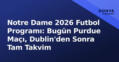 Notre Dame 2026 Futbol Programı: Bugün Purdue Maçı, Dublin'den Sonra Tam Takvim