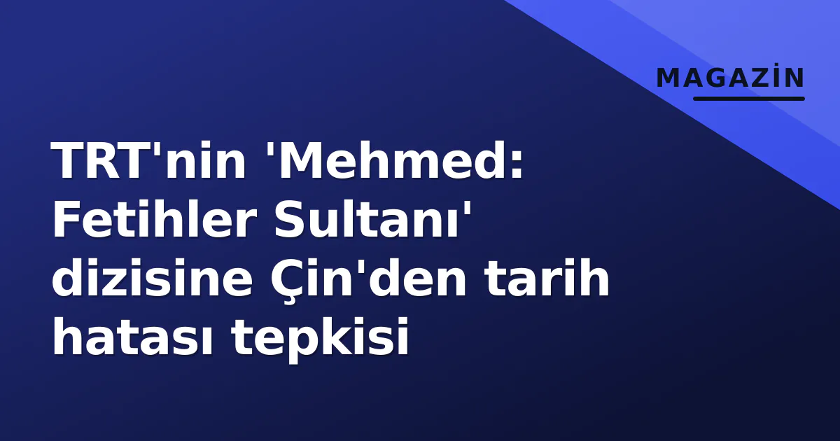 TRT'nin 'Mehmed: Fetihler Sultanı' dizisine Çin'den tarih hatası tepkisi TRT'nin 'Mehmed: Fetihler Sultanı' dizisine Çin'den tarih hatası tepkisi