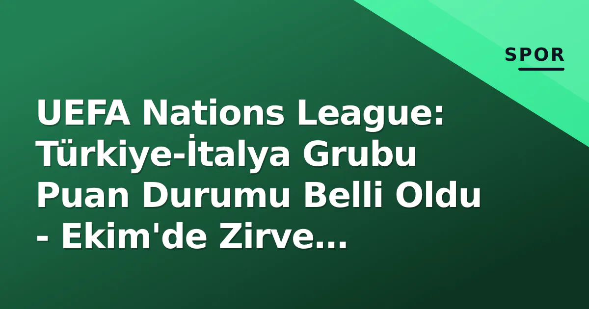 UEFA Nations League: Türkiye-İtalya Grubu Puan Durumu Belli Oldu - Ekim'de Zirve Çatışması UEFA Nations League: Türkiye-İtalya Grubu Puan Durumu Belli Oldu - Ekim'de Zirve Çatışması