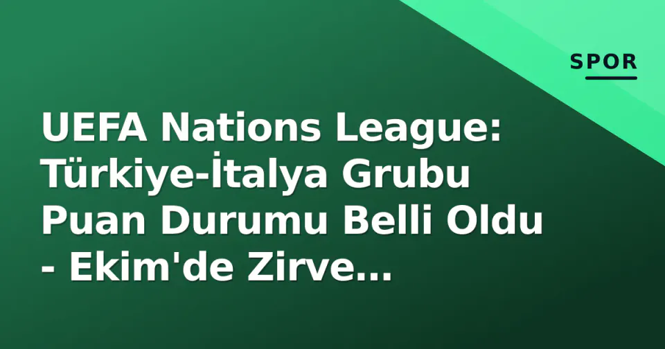 UEFA Nations League: Türkiye-İtalya Grubu Puan Durumu Belli Oldu - Ekim'de Zirve Çatışması görseli