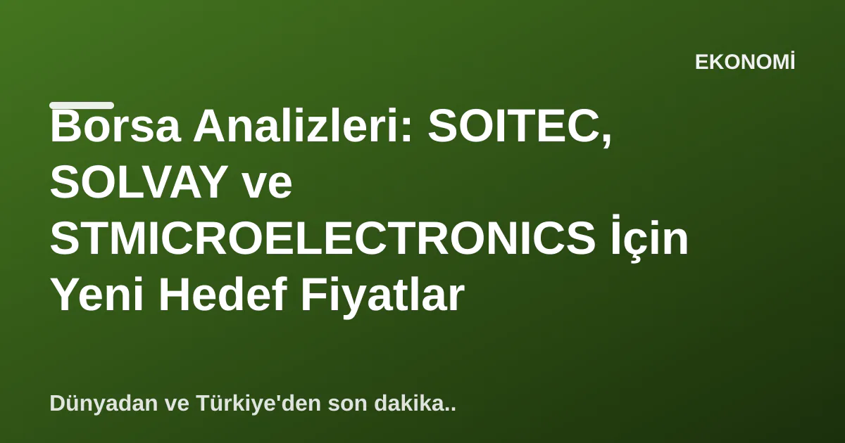 Borsa Analizleri: SOITEC, SOLVAY ve STMICROELECTRONICS İçin Yeni Hedef Fiyatlar Borsa Analizleri: SOITEC, SOLVAY ve STMICROELECTRONICS İçin Yeni Hedef Fiyatlar