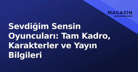 Sevdiğim Sensin Oyuncuları: Tam Kadro, Karakterler ve Yayın Bilgileri