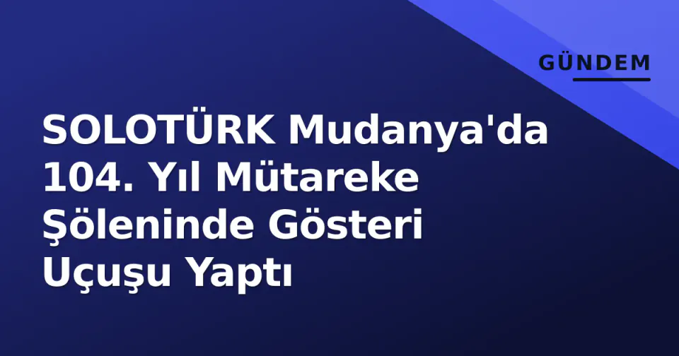 SOLOTÜRK Mudanya'da 104. Yıl Mütareke Şöleninde Gösteri Uçuşu Yaptı görseli