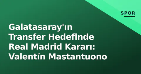 Galatasaray'ın Transfer Hedefinde Real Madrid Kararı: Valentín Mastantuono