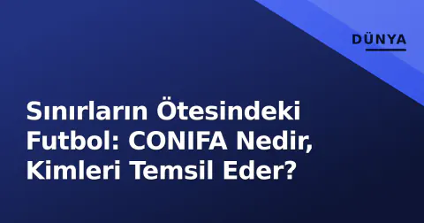 Sınırların Ötesindeki Futbol: CONIFA Nedir, Kimleri Temsil Eder? Sınırların Ötesindeki Futbol: CONIFA Nedir, Kimleri Temsil Eder?