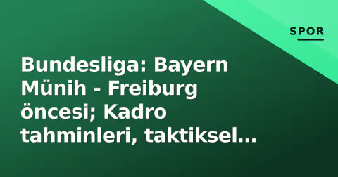 Bundesliga: Bayern Münih - Freiburg öncesi; Kadro tahminleri, taktiksel kırılma noktaları ve yayın kanalı