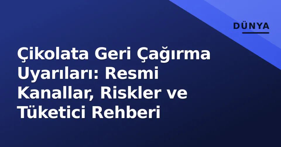Çikolata Geri Çağırma Uyarıları: Resmi Kanallar, Riskler ve Tüketici Rehberi görseli