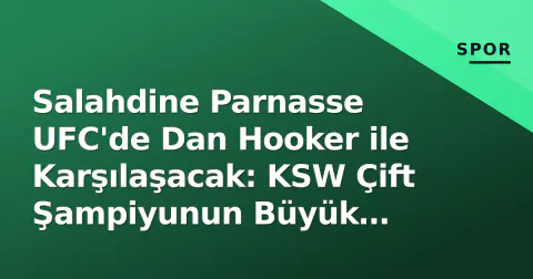 Salahdine Parnasse UFC'de Dan Hooker ile Karşılaşacak: KSW Çift Şampiyunun Büyük Sınavı
