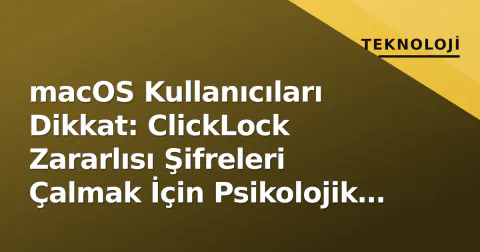 macOS Kullanıcıları Dikkat: ClickLock Zararlısı Şifreleri Çalmak İçin Psikolojik Baskı Uyguluyor