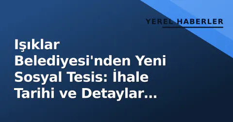 Işıklar Belediyesi'nden Yeni Sosyal Tesis: İhale Tarihi ve Detaylar Belli Oldu