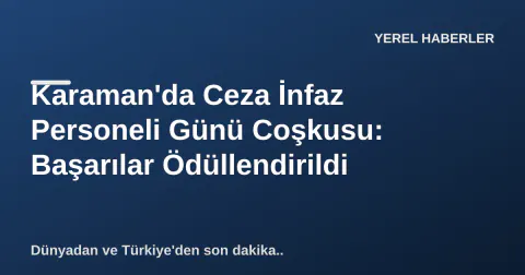 Karaman'da Ceza İnfaz Personeli Günü Coşkusu: Başarılar Ödüllendirildi Karaman'da Ceza İnfaz Personeli Günü Coşkusu: Başarılar Ödüllendirildi