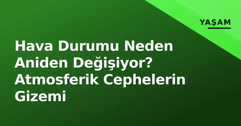 Hava Durumu Neden Aniden Değişiyor? Atmosferik Cephelerin Gizemi görseli