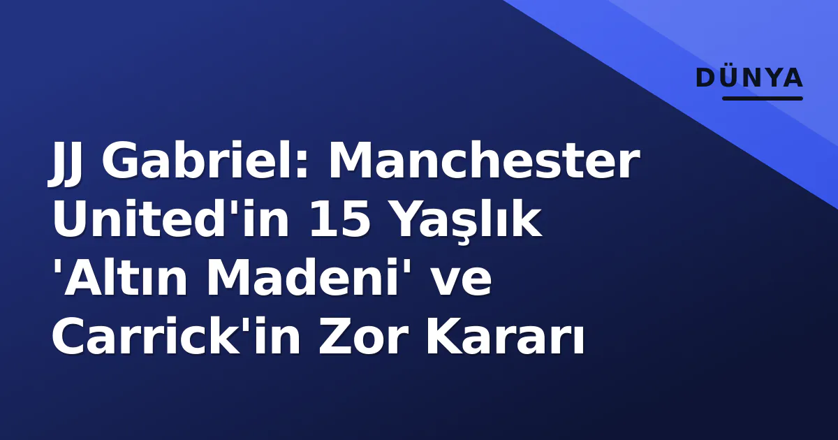JJ Gabriel: Manchester United'in 15 Yaşlık 'Altın Madeni' ve Carrick'in Zor Kararı JJ Gabriel: Manchester United'in 15 Yaşlık 'Altın Madeni' ve Carrick'in Zor Kararı