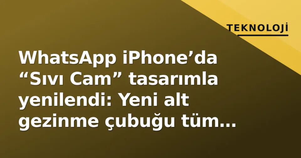 WhatsApp iPhone’da “Sıvı Cam” tasarımla yenilendi: Yeni alt gezinme çubuğu tüm kullanıcılara ulaştı görseli