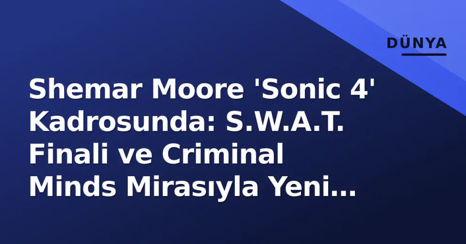 Shemar Moore 'Sonic 4' Kadrosunda: S.W.A.T. Finali ve Criminal Minds Mirasıyla Yeni Zirve görseli