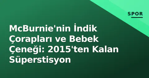 McBurnie'nin İndik Çorapları ve Bebek Çeneği: 2015'ten Kalan Süperstisyon