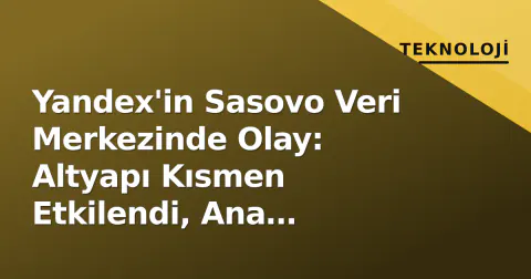 Yandex'in Sasovo Veri Merkezinde Olay: Altyapı Kısmen Etkilendi, Ana Hizmetler Çalışıyor