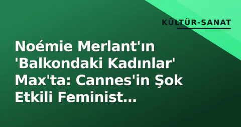 Noémie Merlant'ın 'Balkondaki Kadınlar' Max'ta: Cannes'in Şok Etkili Feminist Slasher'ı İzleyiciyle Buluştu Noémie Merlant'ın 'Balkondaki Kadınlar' Max'ta: Cannes'in Şok Etkili Feminist Slasher'ı İzleyiciyle Buluştu