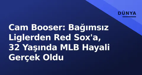 Cam Booser: Bağımsız Liglerden Red Sox'a, 32 Yaşında MLB Hayali Gerçek Oldu