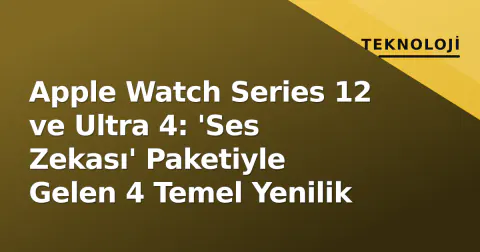 Apple Watch Series 12 ve Ultra 4: 'Ses Zekası' Paketiyle Gelen 4 Temel Yenilik