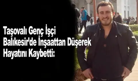 Taşovalı Genç İşçi Balıkesir'de İnşaattan Düşerek Hayatını Kaybetti