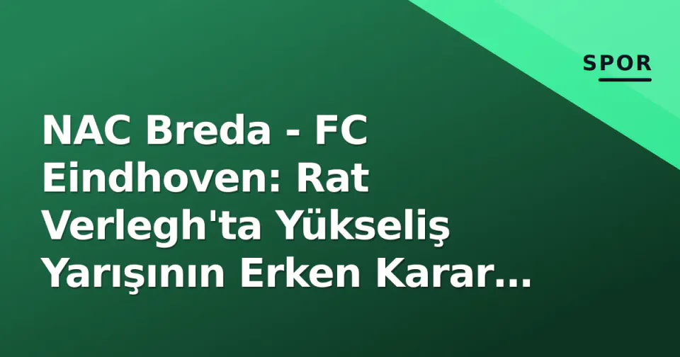 NAC Breda - FC Eindhoven: Rat Verlegh'ta Yükseliş Yarışının Erken Karar Maçı görseli