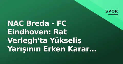 NAC Breda - FC Eindhoven: Rat Verlegh'ta Yükseliş Yarışının Erken Karar Maçı
