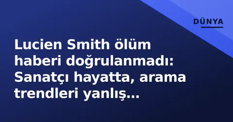 Lucien Smith ölüm haberi doğrulanmadı: Sanatçı hayatta, arama trendleri yanlış yönlendirdi