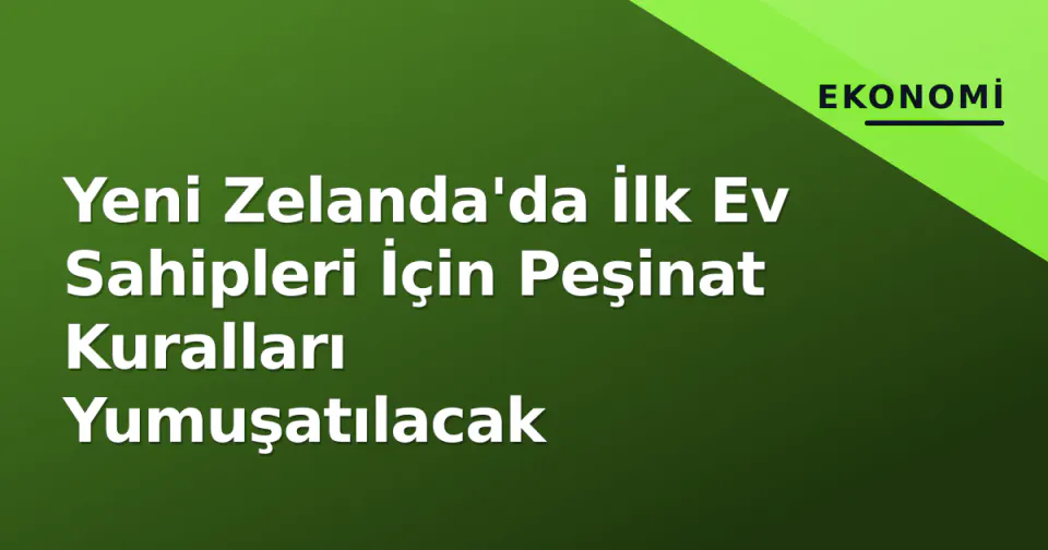 Yeni Zelanda'da İlk Ev Sahipleri İçin Peşinat Kuralları Yumuşatılacak görseli