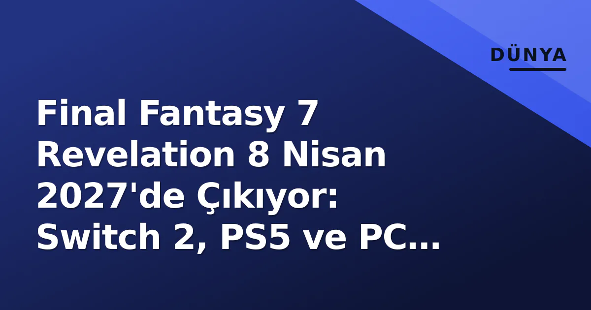 Final Fantasy 7 Revelation 8 Nisan 2027'de Çıkıyor: Switch 2, PS5 ve PC Platformları Belli Oldu Final Fantasy 7 Revelation 8 Nisan 2027'de Çıkıyor: Switch 2, PS5 ve PC Platformları Belli Oldu
