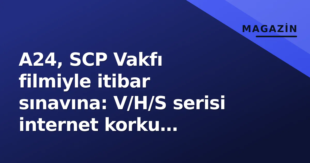 A24, SCP Vakfı filmiyle itibar sınavına: V/H/S serisi internet korku evrenine giriyor A24, SCP Vakfı filmiyle itibar sınavına: V/H/S serisi internet korku evrenine giriyor