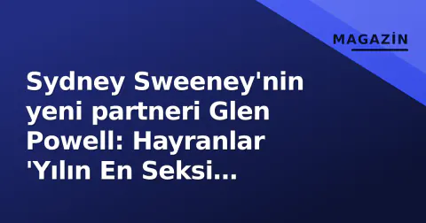 Sydney Sweeney'nin yeni partneri Glen Powell: Hayranlar 'Yılın En Seksi Erkeği' diyor