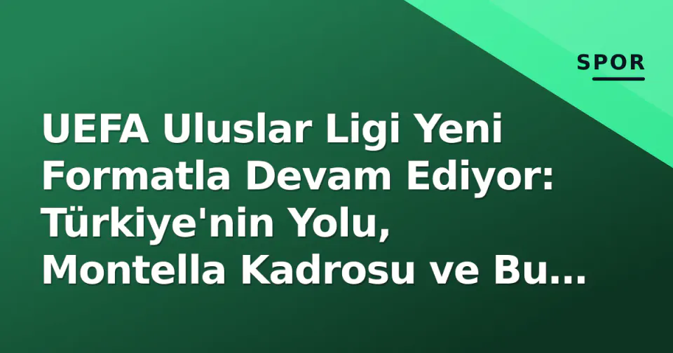 UEFA Uluslar Ligi Yeni Formatla Devam Ediyor: Türkiye'nin Yolu, Montella Kadrosu ve Bu Haftki Maçlar görseli