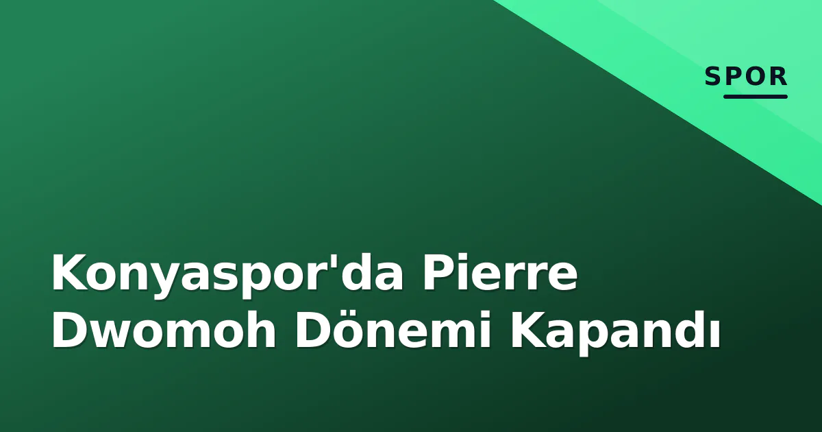Konyaspor'da Pierre Dwomoh Dönemi Kapandı Konyaspor'da Pierre Dwomoh Dönemi Kapandı
