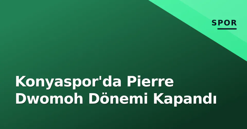 Konyaspor'da Pierre Dwomoh Dönemi Kapandı görseli
