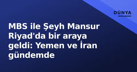 MBS ile Şeyh Mansur Riyad'da bir araya geldi: Yemen ve İran gündemde