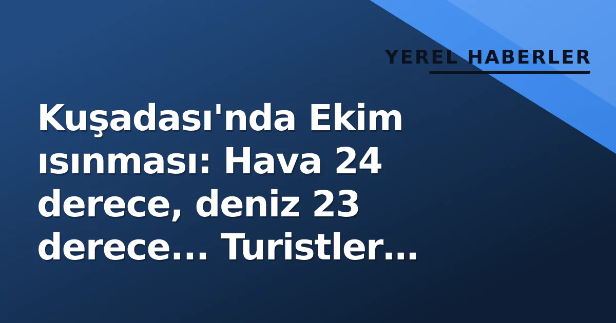 Kuşadası'nda Ekim ısınması: Hava 24 derece, deniz 23 derece... Turistler denize girdi Kuşadası'nda Ekim ısınması: Hava 24 derece, deniz 23 derece... Turistler denize girdi