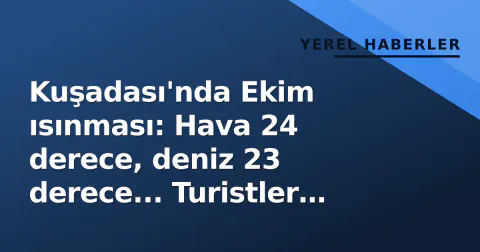 Kuşadası'nda Ekim ısınması: Hava 24 derece, deniz 23 derece... Turistler denize girdi