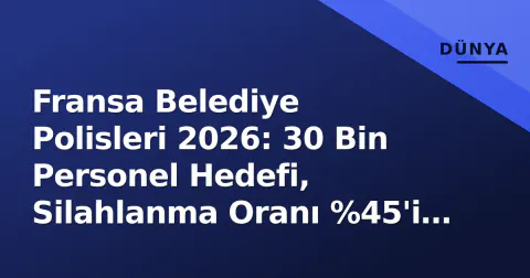 Fransa Belediye Polisleri 2026: 30 Bin Personel Hedefi, Silahlanma Oranı %45'i Geçti