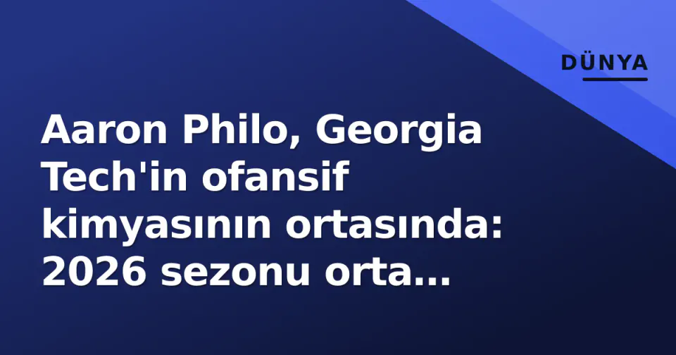 Aaron Philo, Georgia Tech'in ofansif kimyasının ortasında: 2026 sezonu orta noktasında ne duruyor? görseli
