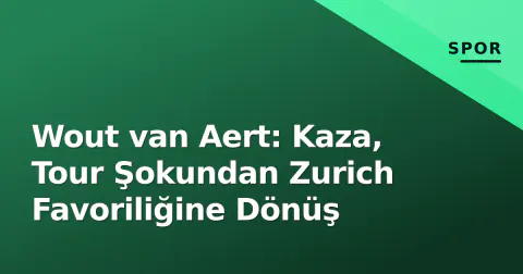Wout van Aert: Kaza, Tour Şokundan Zurich Favoriliğine Dönüş