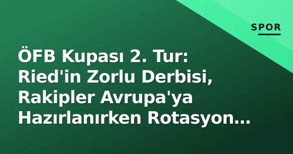 ÖFB Kupası 2. Tur: Ried'in Zorlu Derbisi, Rakipler Avrupa'ya Hazırlanırken Rotasyon Yapacak görseli