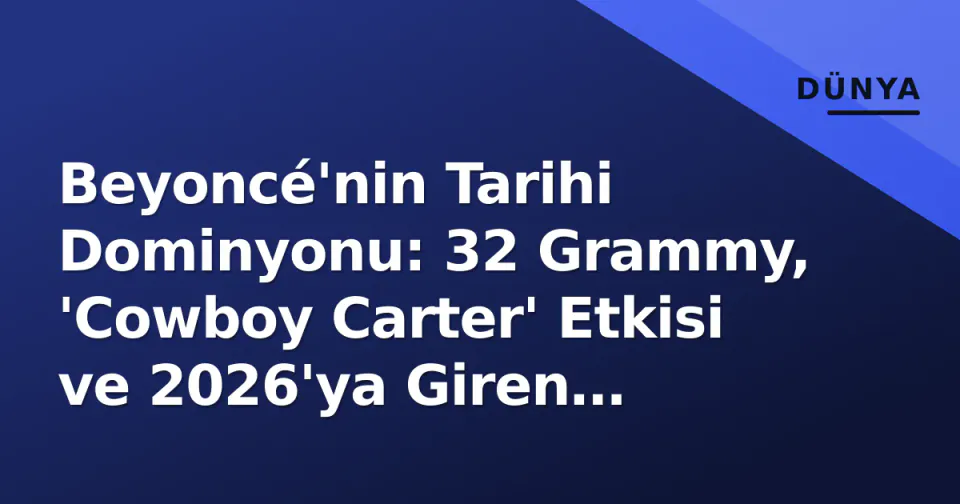 Beyoncé'nin Tarihi Dominyonu: 32 Grammy, 'Cowboy Carter' Etkisi ve 2026'ya Giren Portföy Analizi görseli
