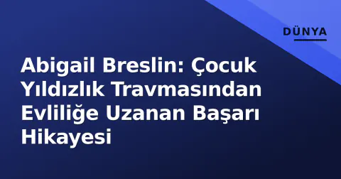 Abigail Breslin: Çocuk Yıldızlık Travmasından Evliliğe Uzanan Başarı Hikayesi
